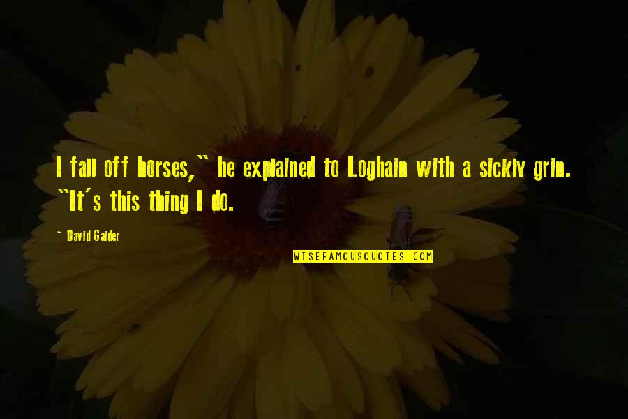 830 Am Radio Quotes By David Gaider: I fall off horses," he explained to Loghain