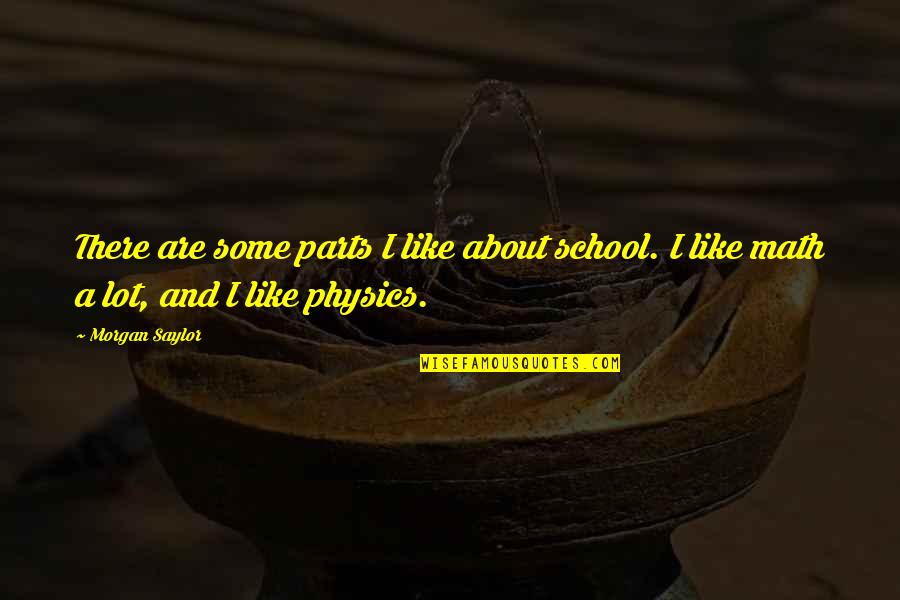 8316 Reuters Quotes By Morgan Saylor: There are some parts I like about school.