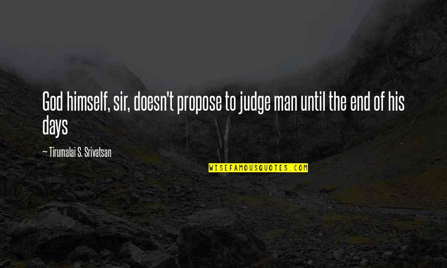 832 Pill Quotes By Tirumalai S. Srivatsan: God himself, sir, doesn't propose to judge man 832 Pill Quotes By Tirumalai S. Srivatsan: God himself, sir, doesn't propose to judge man