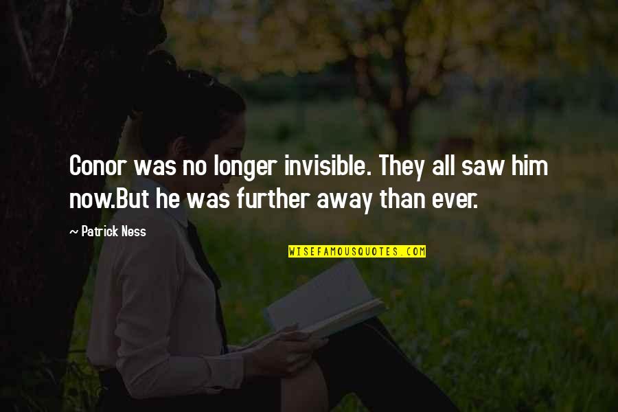 8320 Quotes By Patrick Ness: Conor was no longer invisible. They all saw 8320 Quotes By Patrick Ness: Conor was no longer invisible. They all saw