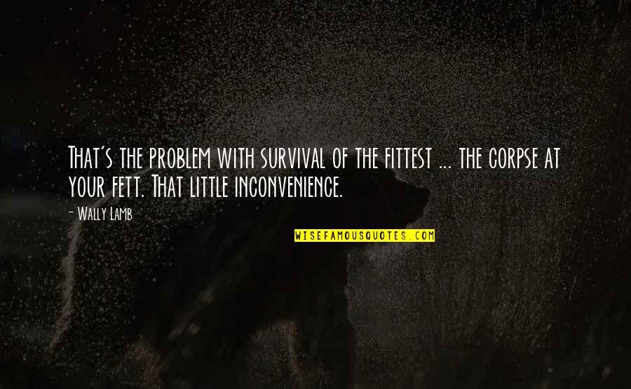 8320 Quotes By Wally Lamb: That's the problem with survival of the fittest 8320 Quotes By Wally Lamb: That's the problem with survival of the fittest