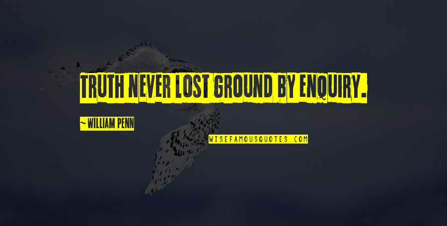 8328241001 Quotes By William Penn: Truth never lost ground by enquiry. 8328241001 Quotes By William Penn: Truth never lost ground by enquiry.