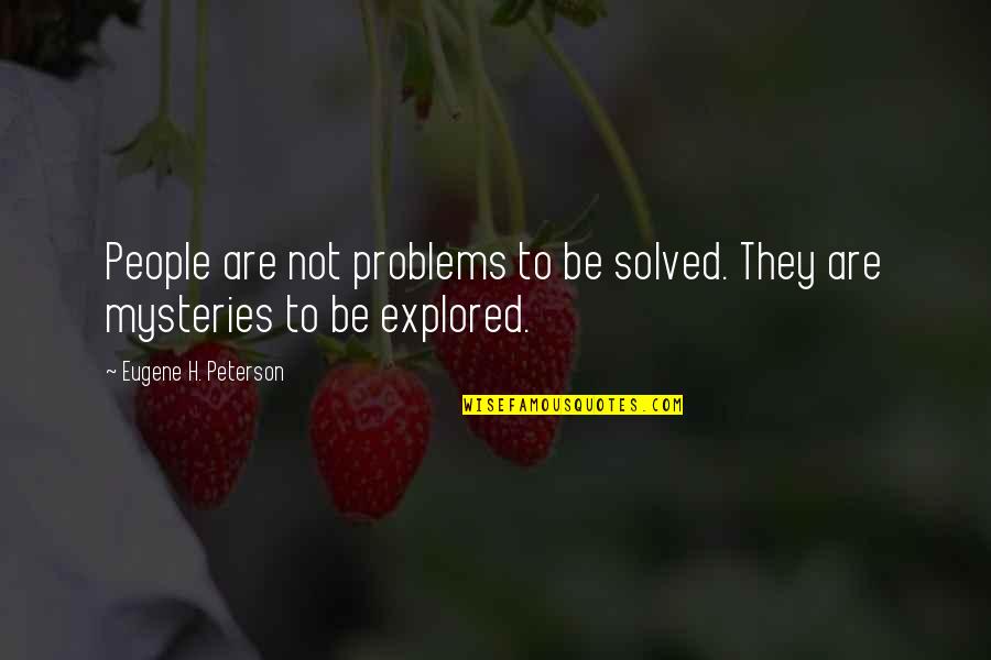 833 Pill Quotes By Eugene H. Peterson: People are not problems to be solved. They