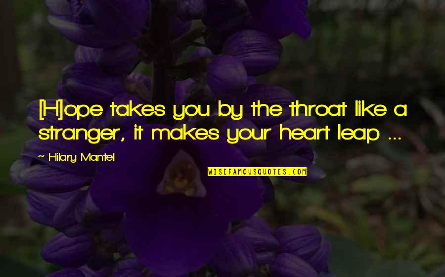 833 Quotes By Hilary Mantel: [H]ope takes you by the throat like a