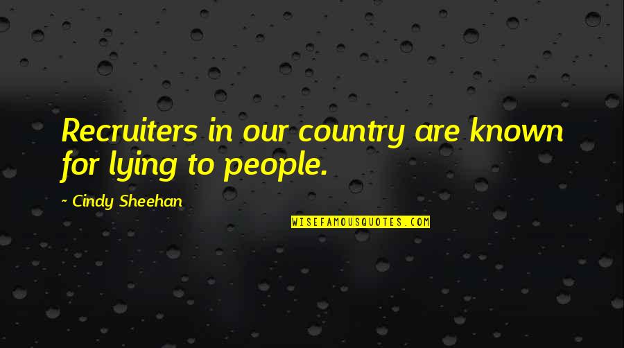 83992 Quotes By Cindy Sheehan: Recruiters in our country are known for lying 83992 Quotes By Cindy Sheehan: Recruiters in our country are known for lying