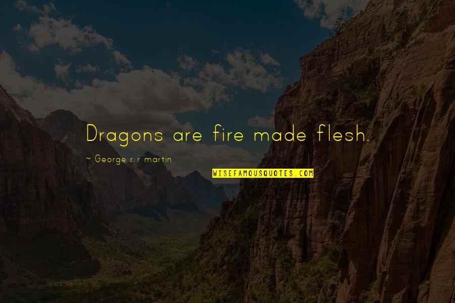 83rv Quotes By George R R Martin: Dragons are fire made flesh.