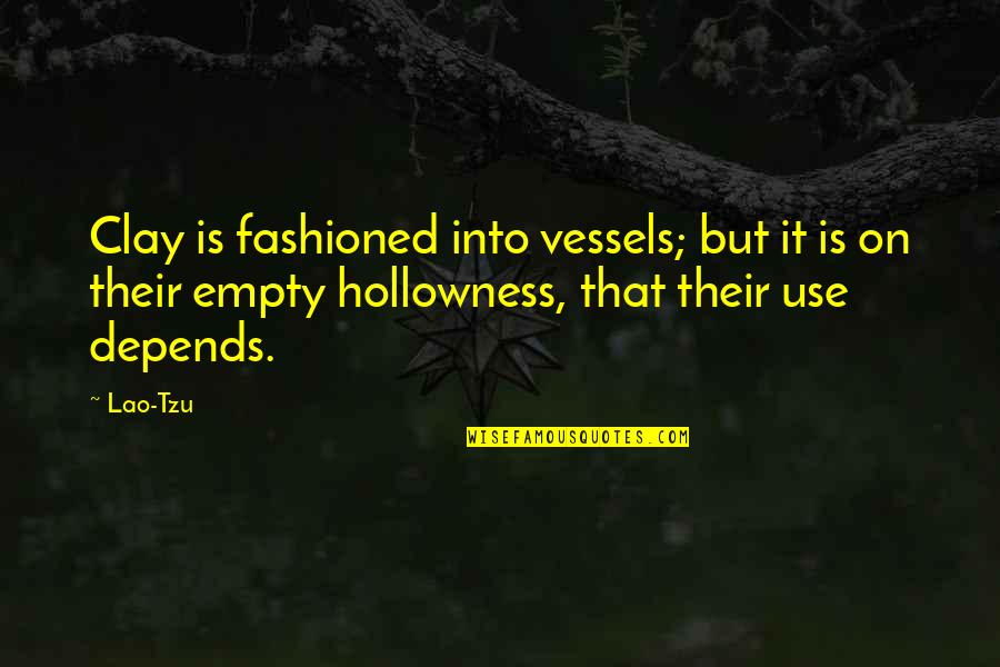 83tr Tork Quotes By Lao-Tzu: Clay is fashioned into vessels; but it is 83tr Tork Quotes By Lao-Tzu: Clay is fashioned into vessels; but it is