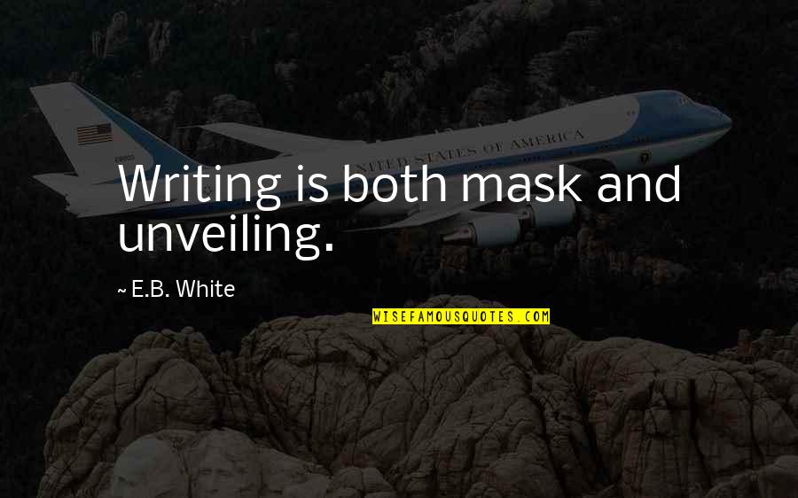 84 Lumber Quotes By E.B. White: Writing is both mask and unveiling.
