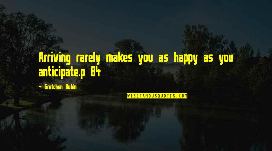 84 Quotes By Gretchen Rubin: Arriving rarely makes you as happy as you