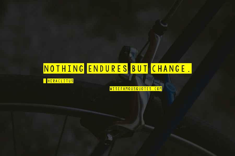 84 Quotes By Heraclitus: Nothing endures but change.