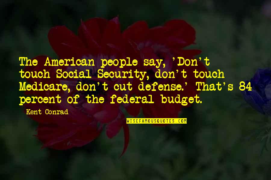 84 Quotes By Kent Conrad: The American people say, 'Don't touch Social Security,