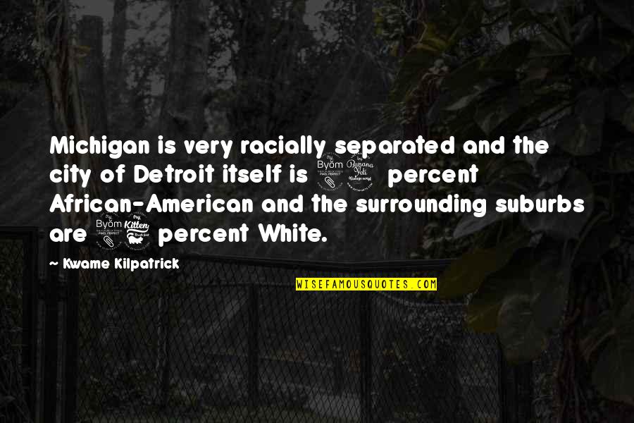 84 Quotes By Kwame Kilpatrick: Michigan is very racially separated and the city
