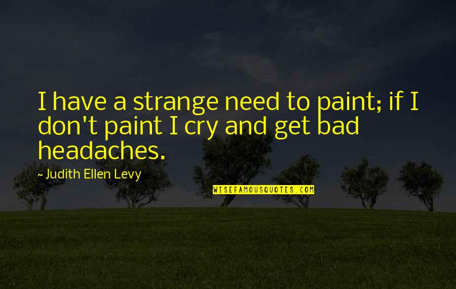 84 Tennis Quotes By Judith Ellen Levy: I have a strange need to paint; if