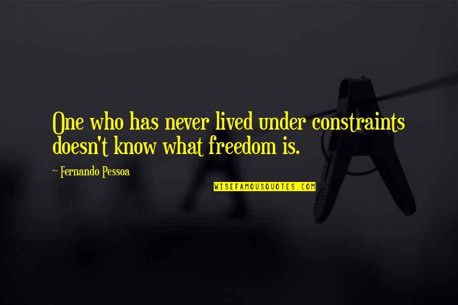 840 Am Quotes By Fernando Pessoa: One who has never lived under constraints doesn't