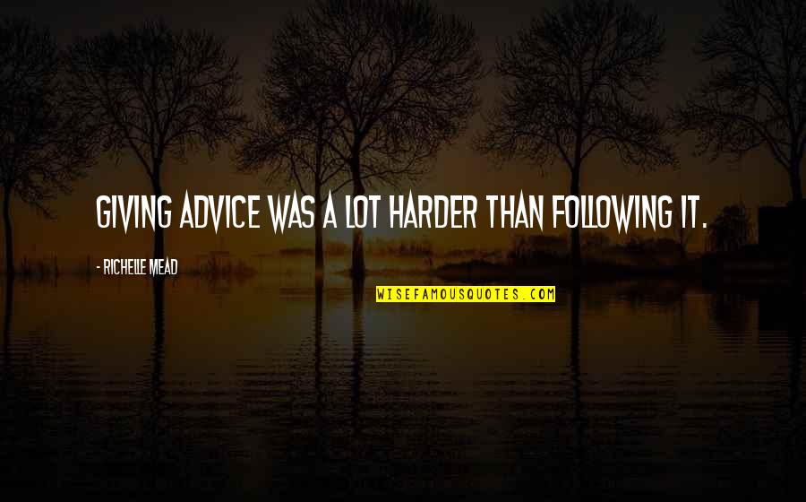 847 Quotes By Richelle Mead: Giving advice was a lot harder than following 847 Quotes By Richelle Mead: Giving advice was a lot harder than following