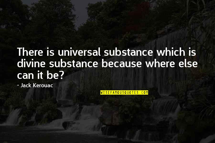 84th Classic Cafe Quotes By Jack Kerouac: There is universal substance which is divine substance