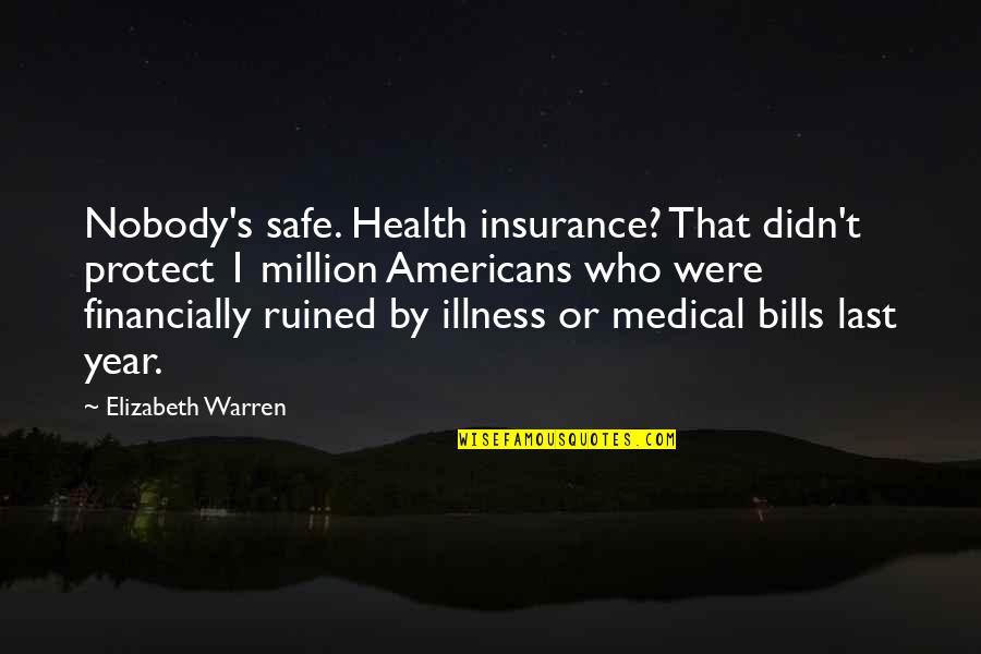 85301 Quotes By Elizabeth Warren: Nobody's safe. Health insurance? That didn't protect 1