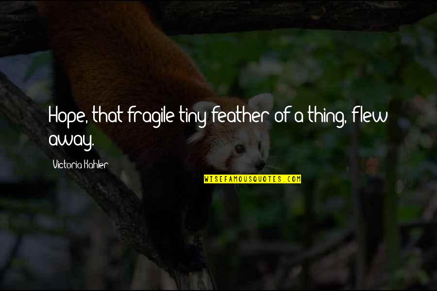 85301 Quotes By Victoria Kahler: Hope, that fragile tiny feather of a thing,
