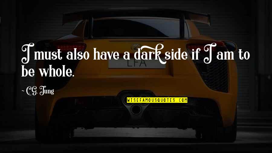 85308 Quotes By C. G. Jung: I must also have a dark side if