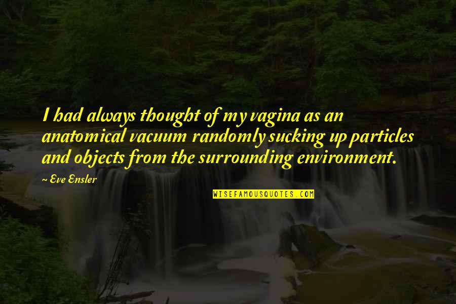856 Area Quotes By Eve Ensler: I had always thought of my vagina as 856 Area Quotes By Eve Ensler: I had always thought of my vagina as