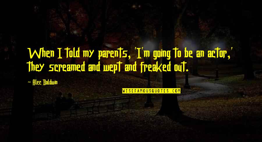 85610 Quotes By Alec Baldwin: When I told my parents, 'I'm going to