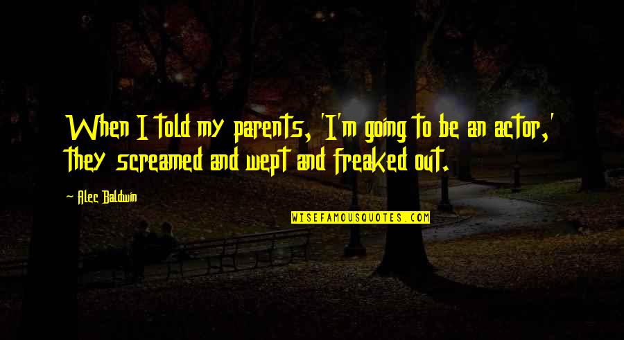 85610 Quotes By Alec Baldwin: When I told my parents, 'I'm going to 85610 Quotes By Alec Baldwin: When I told my parents, 'I'm going to