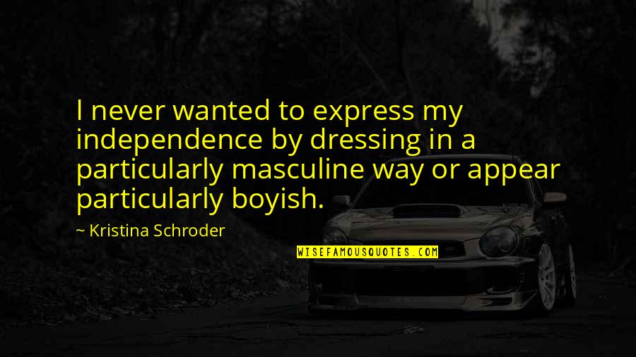 85711 Quotes By Kristina Schroder: I never wanted to express my independence by 85711 Quotes By Kristina Schroder: I never wanted to express my independence by