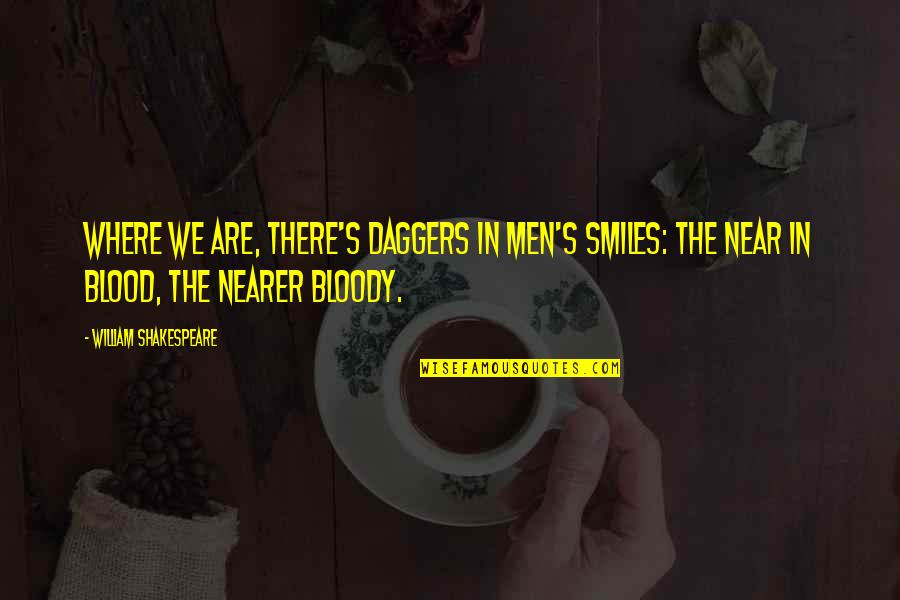 85711 Quotes By William Shakespeare: Where we are, There's daggers in men's smiles: 85711 Quotes By William Shakespeare: Where we are, There's daggers in men's smiles: