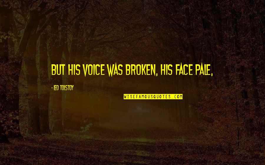 85718 Quotes By Leo Tolstoy: But his voice was broken, his face pale,