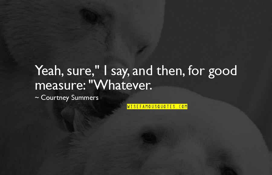 85730 Quotes By Courtney Summers: Yeah, sure," I say, and then, for good 85730 Quotes By Courtney Summers: Yeah, sure," I say, and then, for good