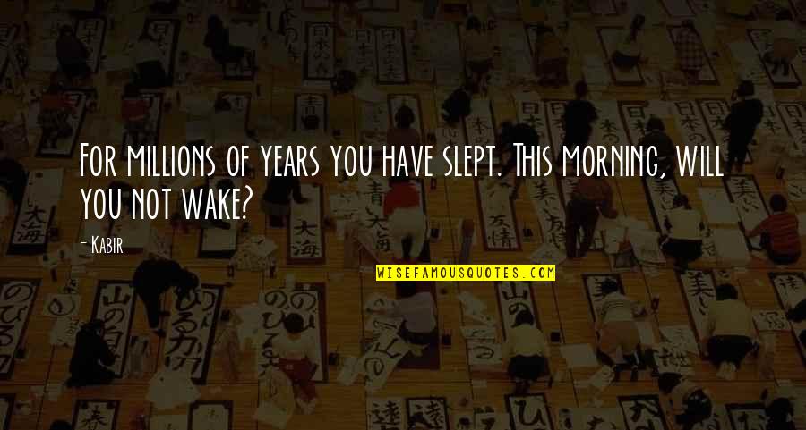 85dd Quotes By Kabir: For millions of years you have slept. This