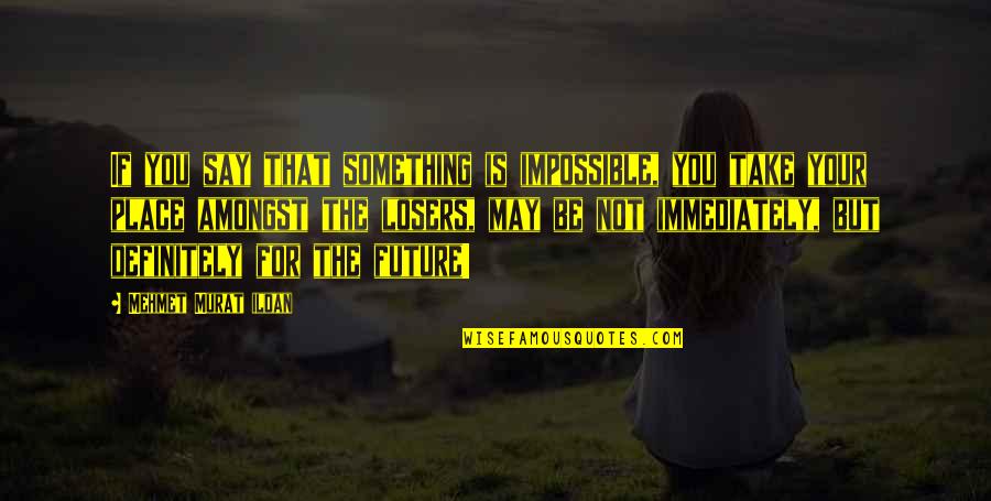 85n06 Quotes By Mehmet Murat Ildan: If you say that something is impossible, you 85n06 Quotes By Mehmet Murat Ildan: If you say that something is impossible, you