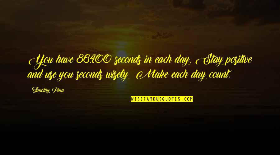 86 400 Seconds In A Day Quotes By Timothy Pina: You have 86,400 seconds in each day. Stay