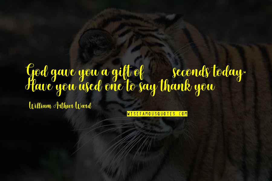 86 400 Seconds Quotes By William Arthur Ward: God gave you a gift of 86 400