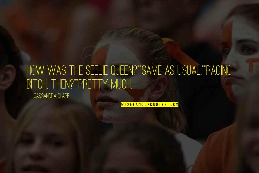 86301 Quotes By Cassandra Clare: How was the Seelie Queen?""Same as usual.""Raging bitch,