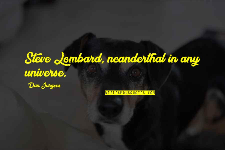 86303 Quotes By Dan Jurgens: Steve Lombard, neanderthal in any universe. 86303 Quotes By Dan Jurgens: Steve Lombard, neanderthal in any universe.