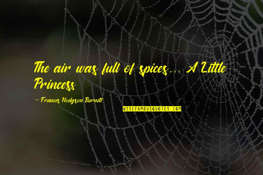 86303 Quotes By Frances Hodgson Burnett: The air was full of spices... A Little 86303 Quotes By Frances Hodgson Burnett: The air was full of spices... A Little