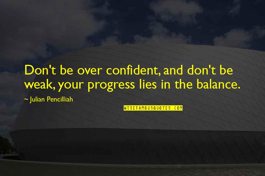 86303 Quotes By Julian Pencilliah: Don't be over confident, and don't be weak, 86303 Quotes By Julian Pencilliah: Don't be over confident, and don't be weak,
