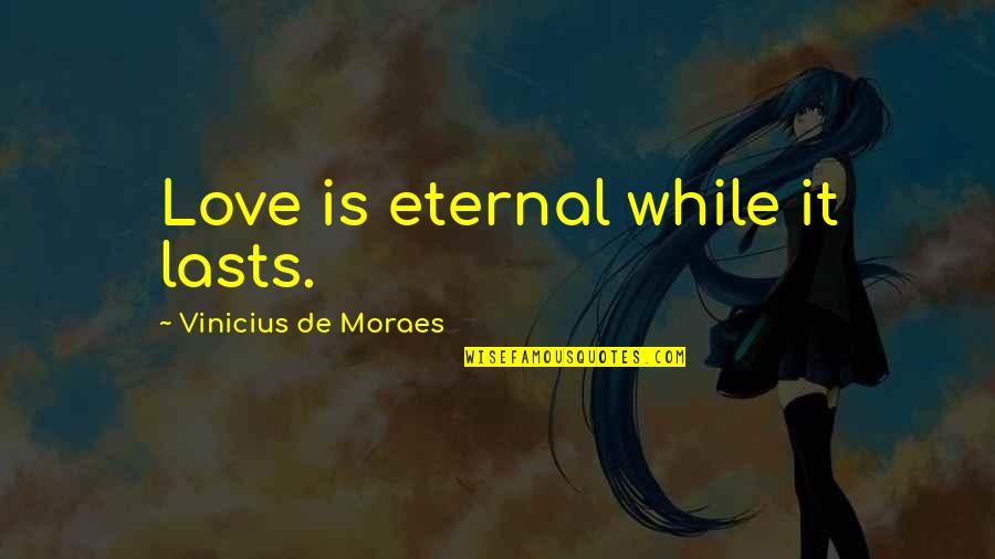 86303 Quotes By Vinicius De Moraes: Love is eternal while it lasts. 86303 Quotes By Vinicius De Moraes: Love is eternal while it lasts.