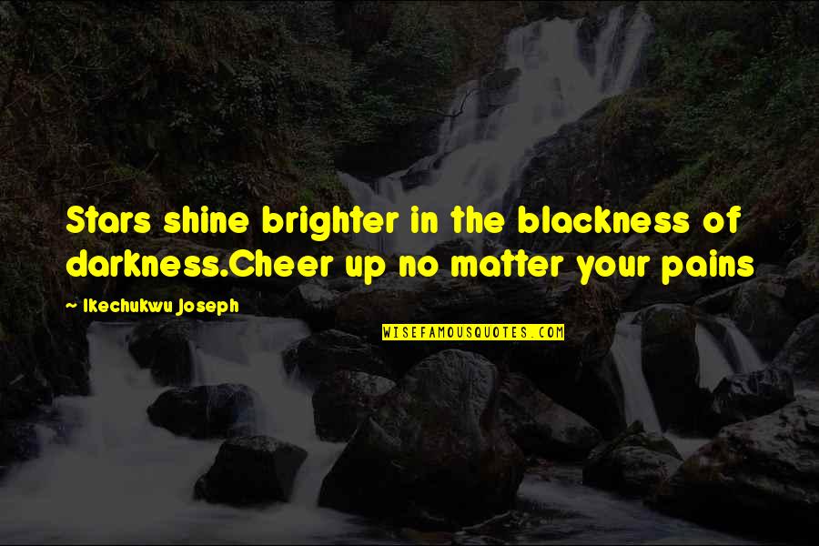 86406 Quotes By Ikechukwu Joseph: Stars shine brighter in the blackness of darkness.Cheer