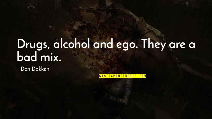 864p Quotes By Don Dokken: Drugs, alcohol and ego. They are a bad 864p Quotes By Don Dokken: Drugs, alcohol and ego. They are a bad