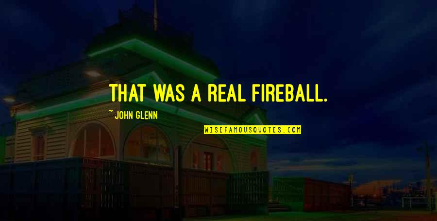 867 Quotes By John Glenn: That was a real fireball.