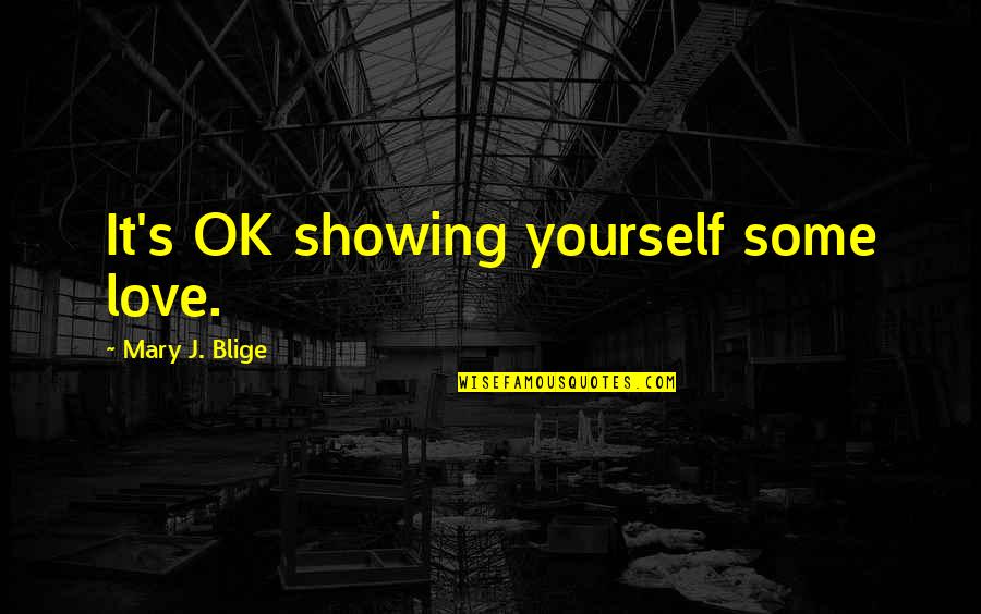 8675309 Quotes By Mary J. Blige: It's OK showing yourself some love. 8675309 Quotes By Mary J. Blige: It's OK showing yourself some love.