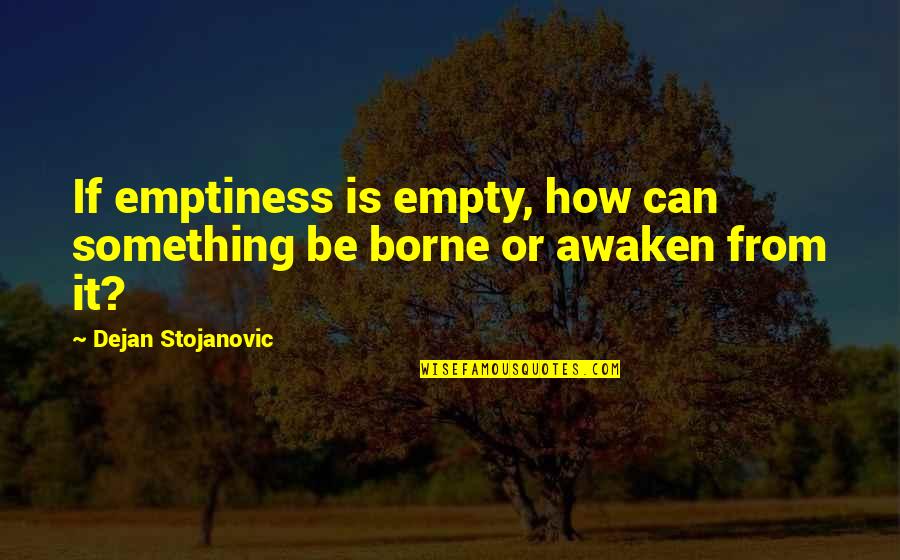 86a Kmb Quotes By Dejan Stojanovic: If emptiness is empty, how can something be 86a Kmb Quotes By Dejan Stojanovic: If emptiness is empty, how can something be