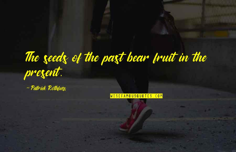 86kg Weight Quotes By Patrick Rothfuss: The seeds of the past bear fruit in 86kg Weight Quotes By Patrick Rothfuss: The seeds of the past bear fruit in
