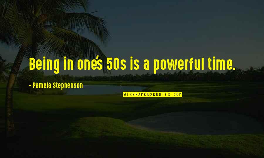 87 Inspirational Quotes By Pamela Stephenson: Being in one's 50s is a powerful time.