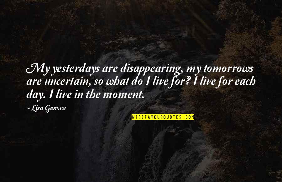 8700k Quotes By Lisa Genova: My yesterdays are disappearing, my tomorrows are uncertain, 8700k Quotes By Lisa Genova: My yesterdays are disappearing, my tomorrows are uncertain,