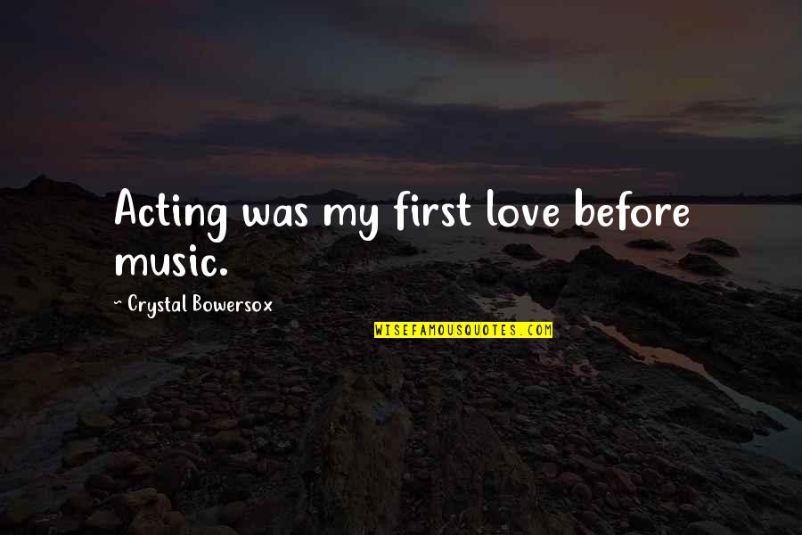 87110 Quotes By Crystal Bowersox: Acting was my first love before music. 87110 Quotes By Crystal Bowersox: Acting was my first love before music.