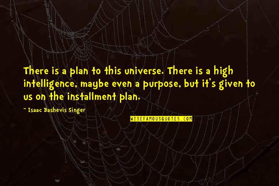 87110 Quotes By Isaac Bashevis Singer: There is a plan to this universe. There