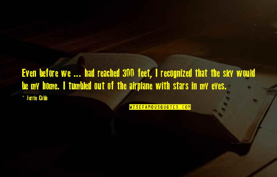 87110 Quotes By Jerrie Cobb: Even before we ... had reached 300 feet, 87110 Quotes By Jerrie Cobb: Even before we ... had reached 300 feet,
